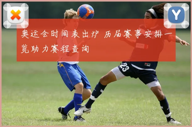 奥运会时间表出炉 历届赛事安排一览助力赛程查询